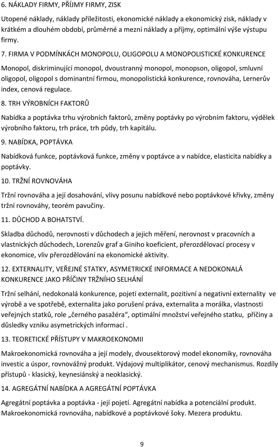 FIRMA V PODMÍNKÁCH MONOPOLU, OLIGOPOLU A MONOPOLISTICKÉ KONKURENCE Monopol, diskriminující monopol, dvoustranný monopol, monopson, oligopol, smluvní oligopol, oligopol s dominantní firmou,