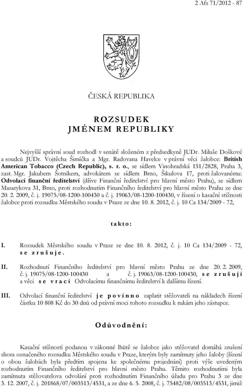 Jakubem Šotníkem, advokátem se sídlem Brno, Šikulova 17, proti žalovanému: Odvolací finanční ředitelství (dříve Finanční ředitelství pro hlavní město Prahu), se sídlem Masarykova 31, Brno, proti