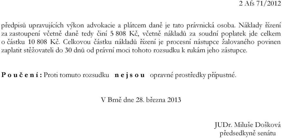 Celkovou částku nákladů řízení je procesní nástupce žalovaného povinen zaplatit stěžovateli do 30 dnů od právní moci tohoto