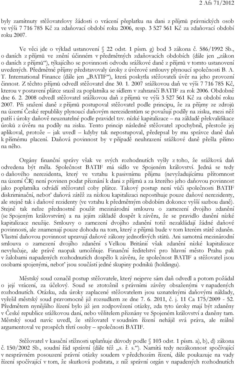 , o daních z příjmů ve znění účinném v předmětných zdaňovacích obdobích (dále jen zákon o daních z příjmů ), týkajícího se povinnosti odvodu srážkové daně z příjmů v tomto ustanovení uvedených.