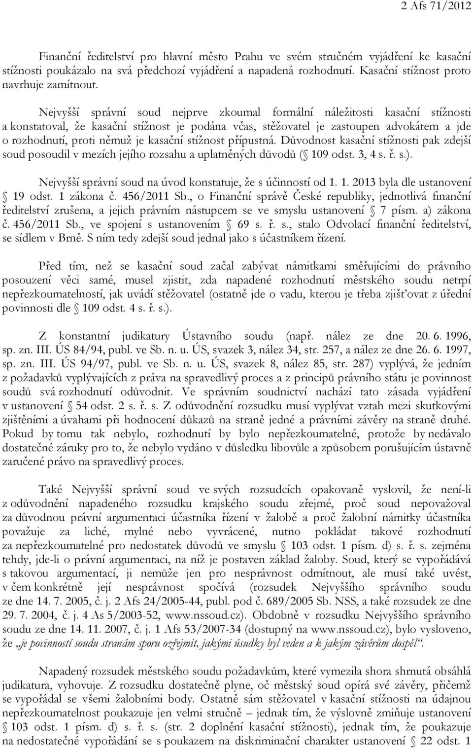 Nejvyšší správní soud nejprve zkoumal formální náležitosti kasační stížnosti a konstatoval, že kasační stížnost je podána včas, stěžovatel je zastoupen advokátem a jde o rozhodnutí, proti němuž je