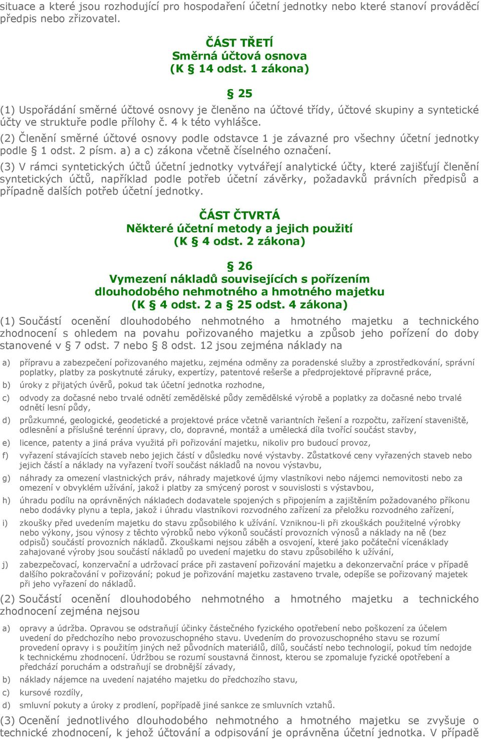 (2) Členění směrné účtové osnovy podle odstavce 1 je závazné pro všechny účetní jednotky podle 1 odst. 2 písm. a) a c) zákona včetně číselného označení.