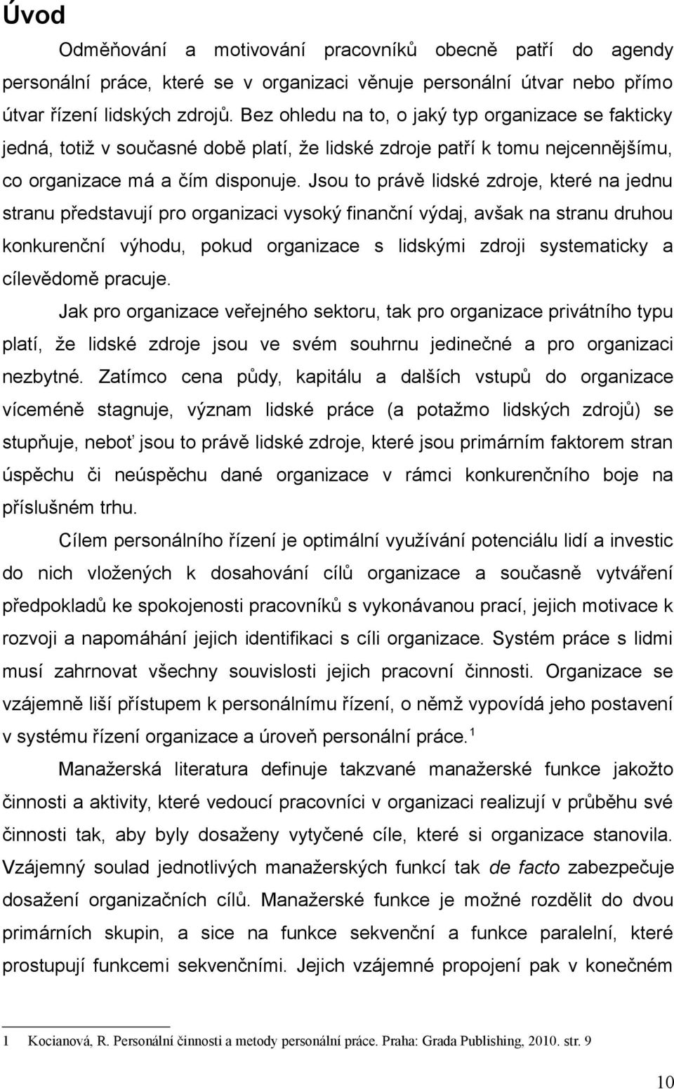 Jsou to právě lidské zdroje, které na jednu stranu představují pro organizaci vysoký finanční výdaj, avšak na stranu druhou konkurenční výhodu, pokud organizace s lidskými zdroji systematicky a