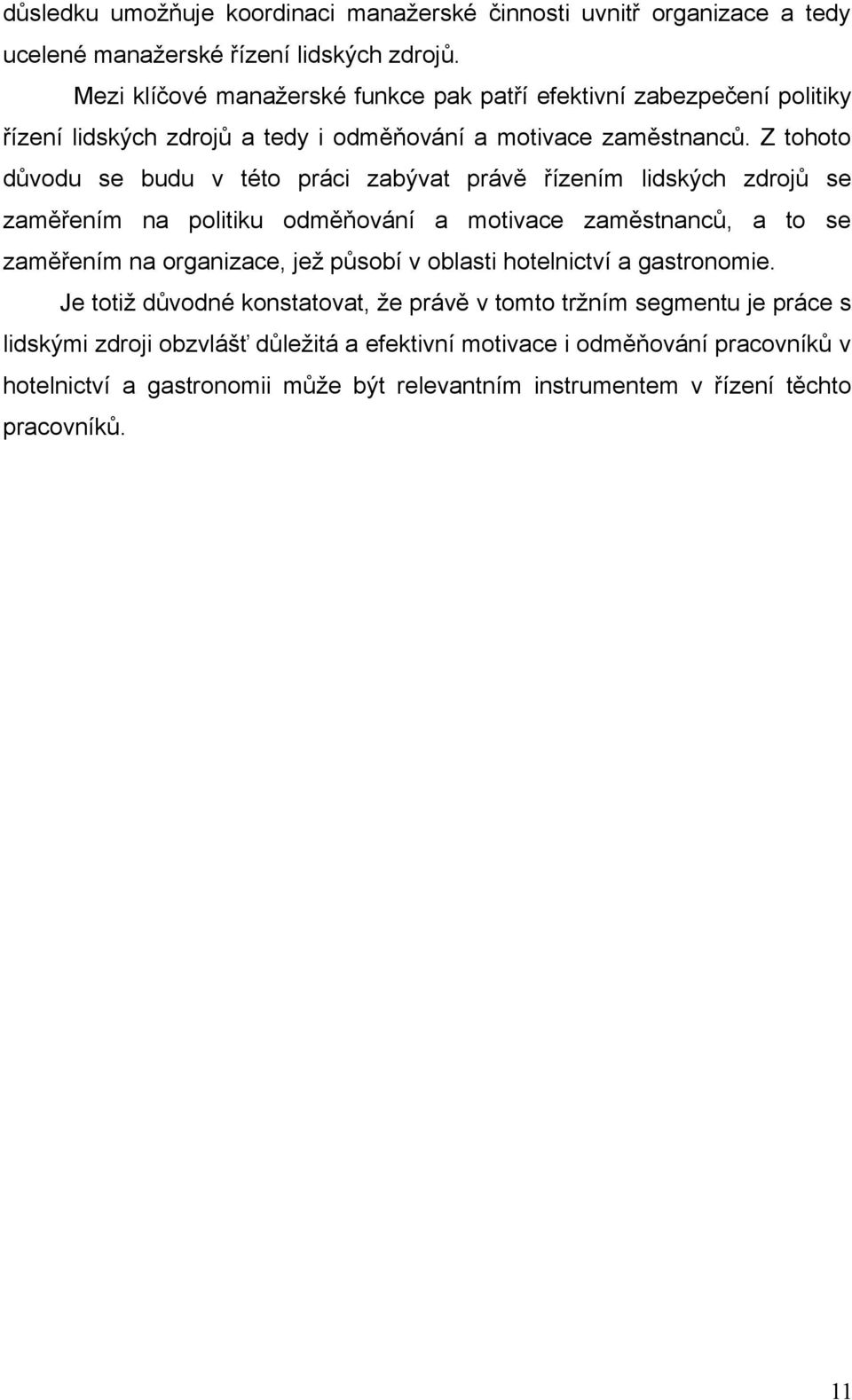 Z tohoto důvodu se budu v této práci zabývat právě řízením lidských zdrojů se zaměřením na politiku odměňování a motivace zaměstnanců, a to se zaměřením na organizace, jež působí