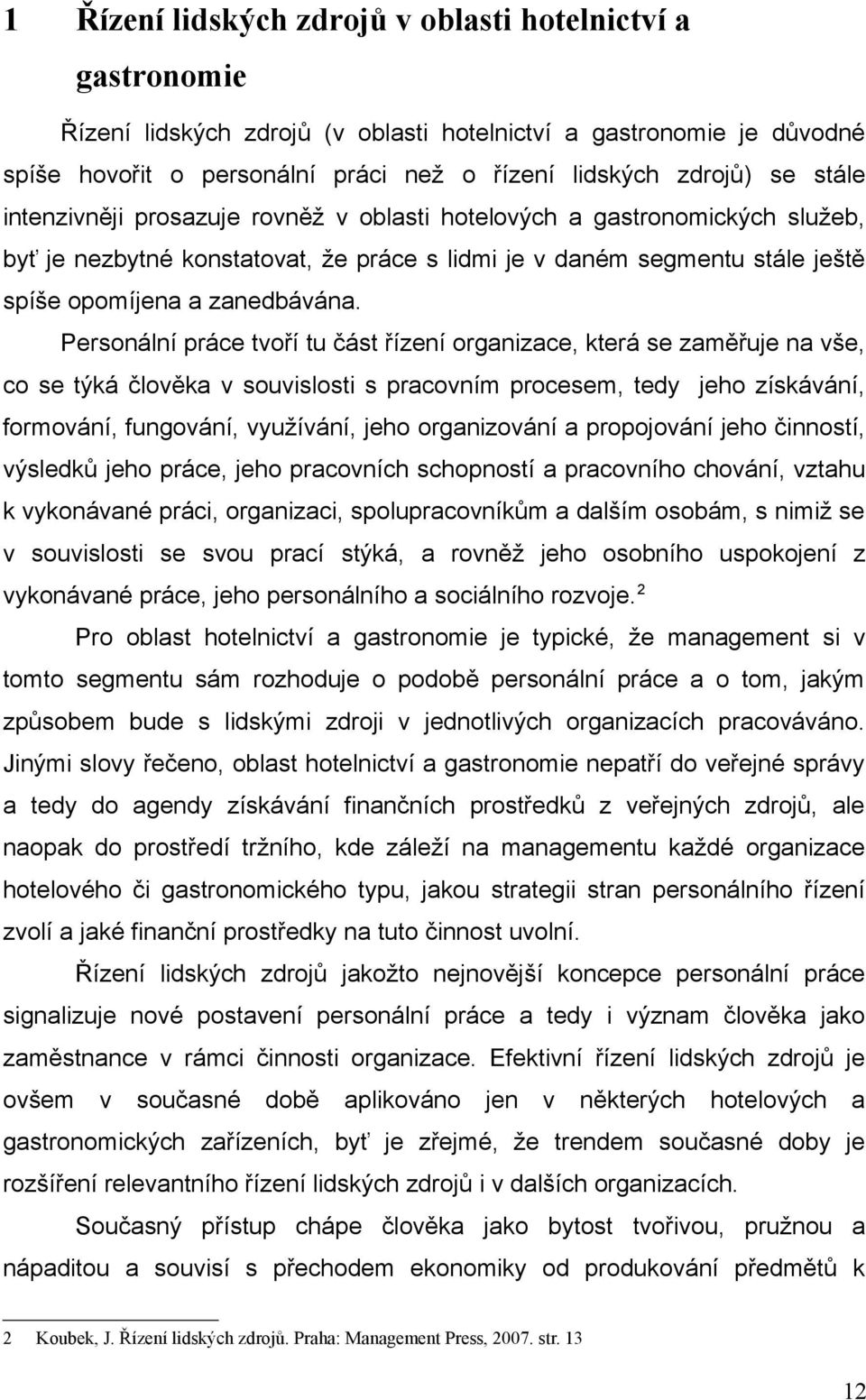 Personální práce tvoří tu část řízení organizace, která se zaměřuje na vše, co se týká člověka v souvislosti s pracovním procesem, tedy jeho získávání, formování, fungování, využívání, jeho