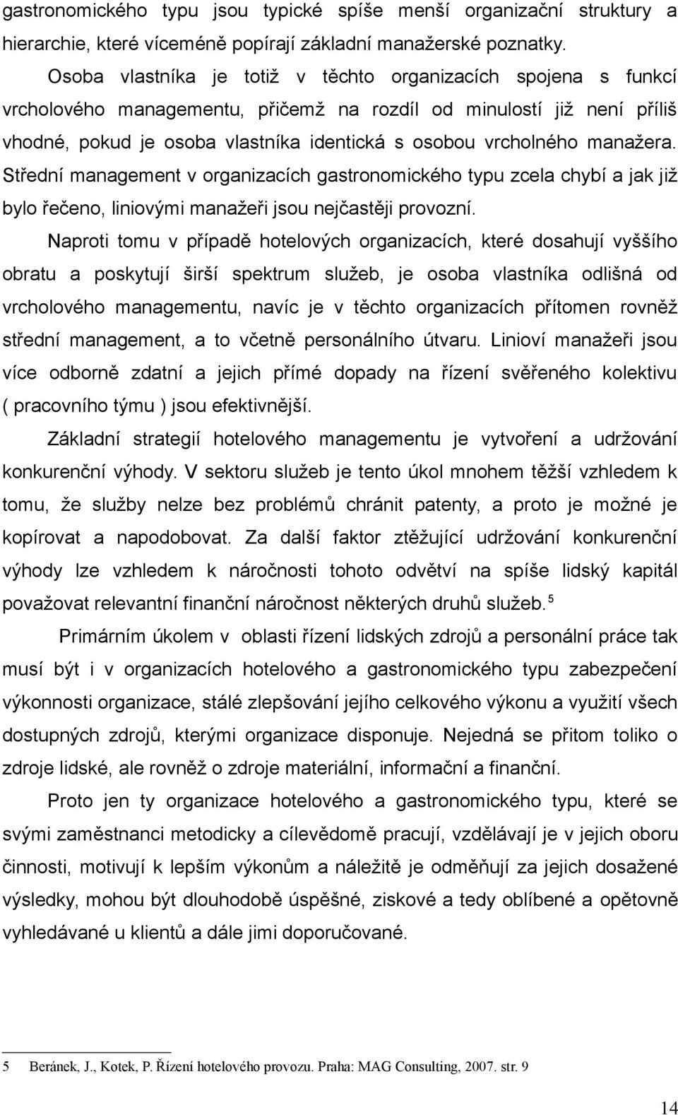 manažera. Střední management v organizacích gastronomického typu zcela chybí a jak již bylo řečeno, liniovými manažeři jsou nejčastěji provozní.