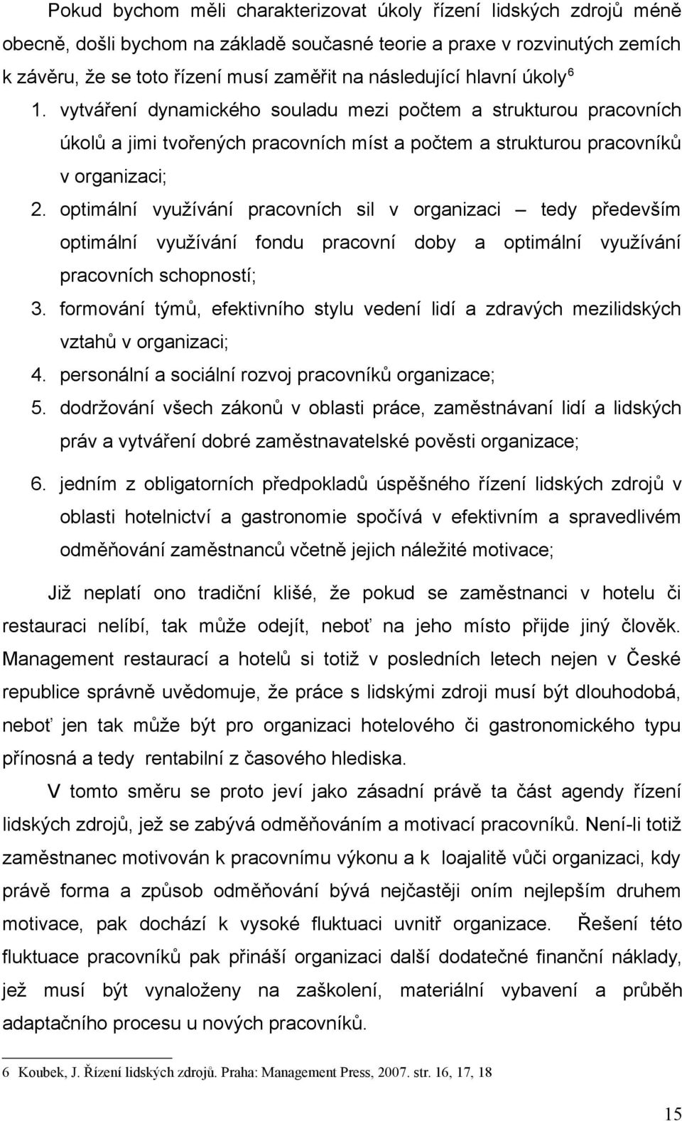 optimální využívání pracovních sil v organizaci tedy především optimální využívání fondu pracovní doby a optimální využívání pracovních schopností; 3.