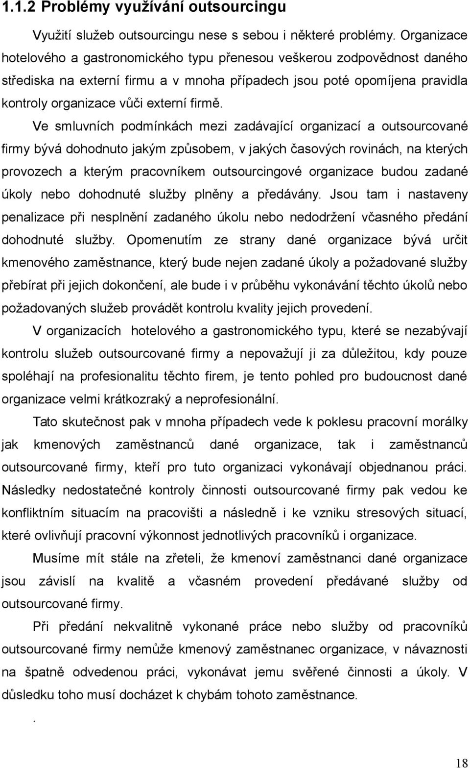 Ve smluvních podmínkách mezi zadávající organizací a outsourcované firmy bývá dohodnuto jakým způsobem, v jakých časových rovinách, na kterých provozech a kterým pracovníkem outsourcingové organizace