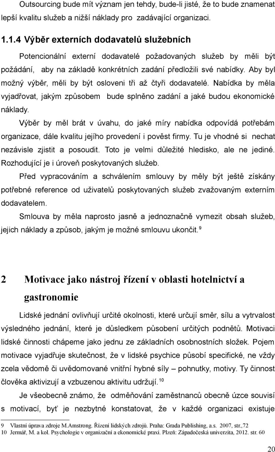 Aby byl možný výběr, měli by být osloveni tři až čtyři dodavatelé. Nabídka by měla vyjadřovat, jakým způsobem bude splněno zadání a jaké budou ekonomické náklady.