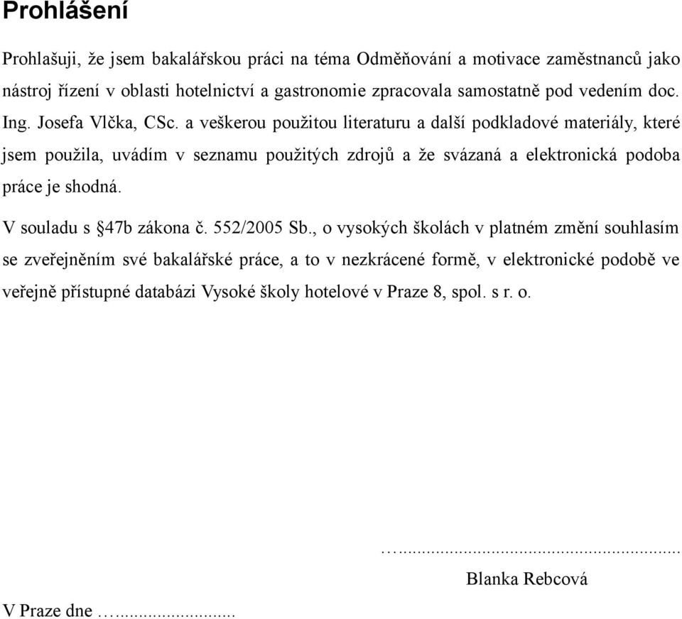 a veškerou použitou literaturu a další podkladové materiály, které jsem použila, uvádím v seznamu použitých zdrojů a že svázaná a elektronická podoba práce je