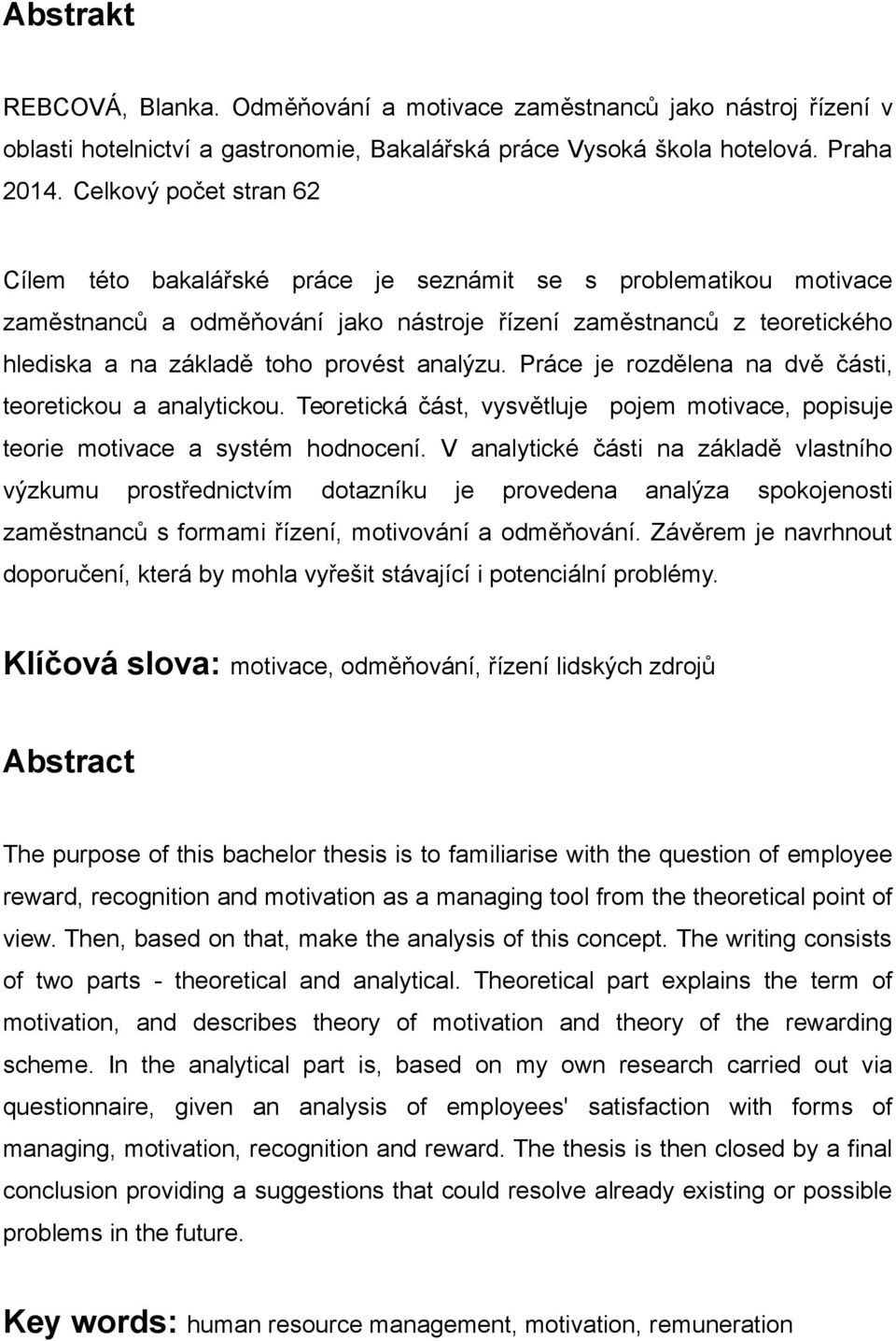 analýzu. Práce je rozdělena na dvě části, teoretickou a analytickou. Teoretická část, vysvětluje pojem motivace, popisuje teorie motivace a systém hodnocení.