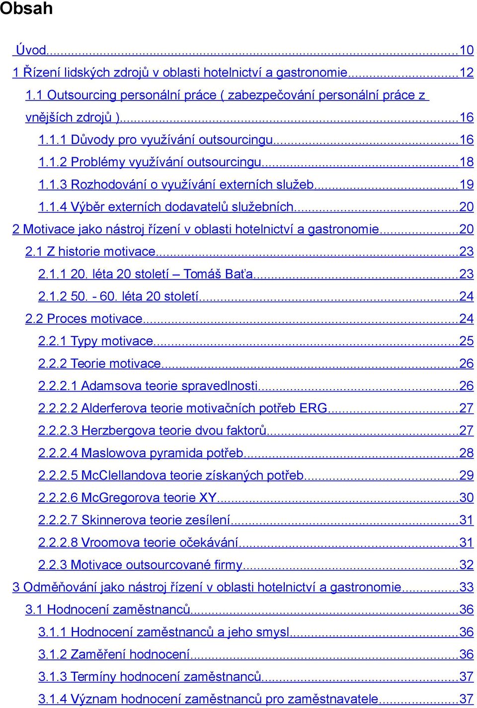 ..20 2 Motivace jako nástroj řízení v oblasti hotelnictví a gastronomie...20 2.1 Z historie motivace...23 2.1.1 20. léta 20 století Tomáš Baťa... 23 2.1.2 50. - 60. léta 20 století...24 2.