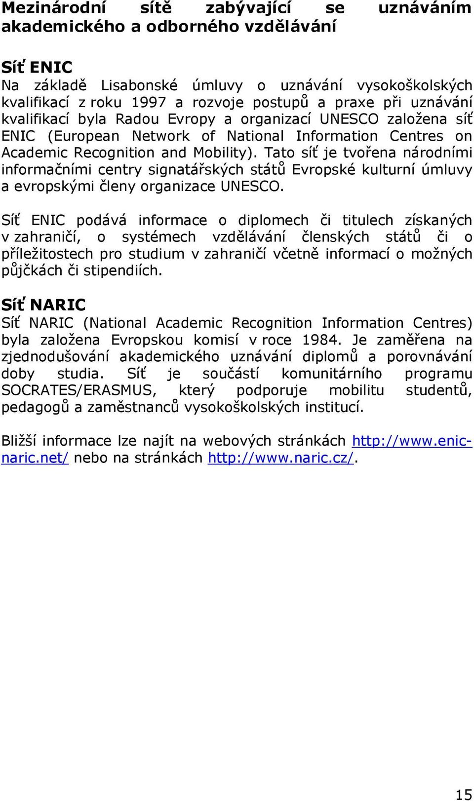 Tato síť je tvořena národními informačními centry signatářských států Evropské kulturní úmluvy a evropskými členy organizace UNESCO.