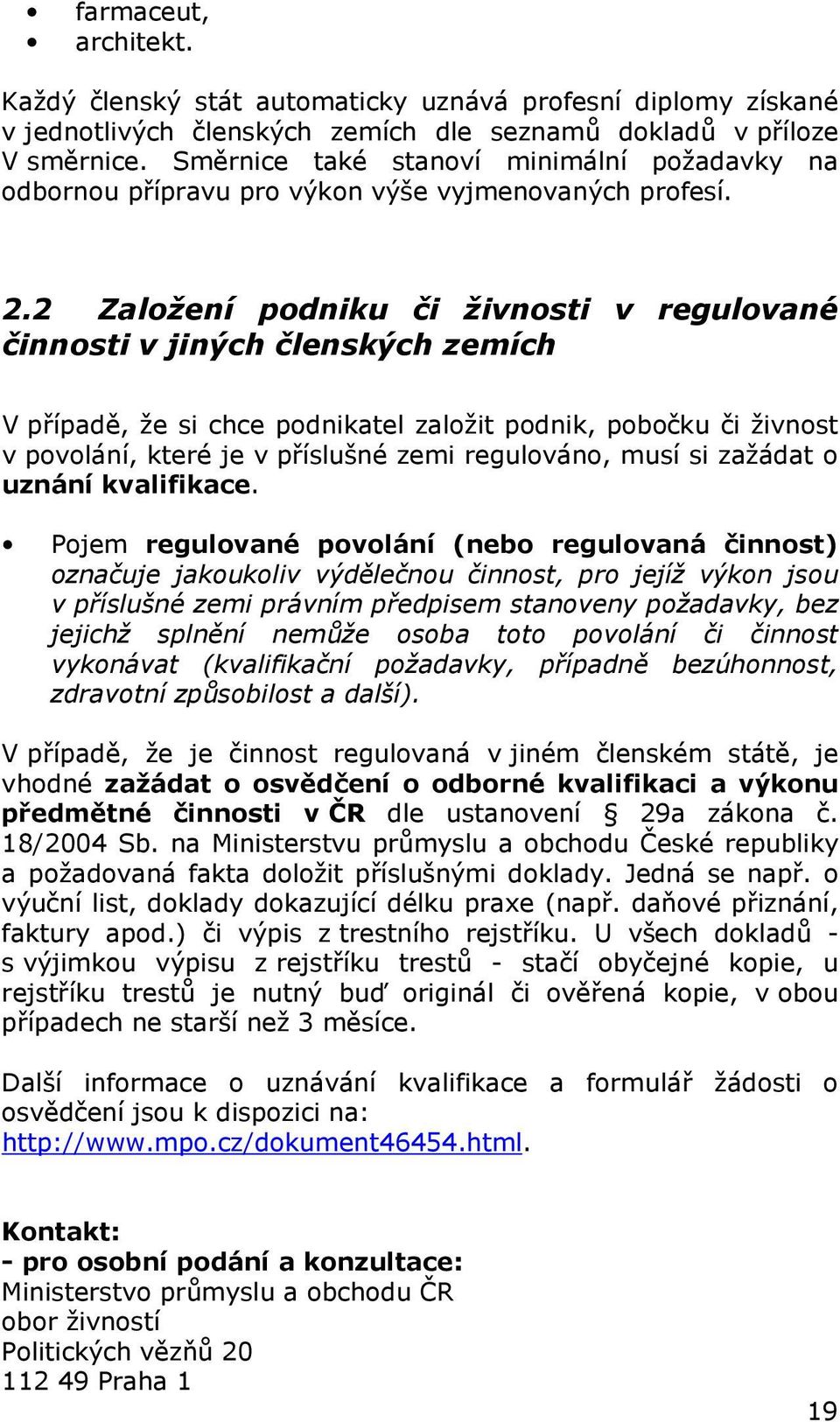 2 Založení podniku či živnosti v regulované činnosti v jiných členských zemích V případě, že si chce podnikatel založit podnik, pobočku či živnost v povolání, které je v příslušné zemi regulováno,