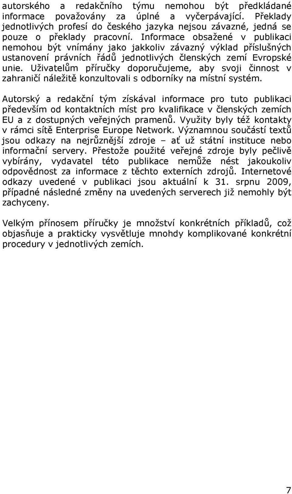 Uživatelům příručky doporučujeme, aby svoji činnost v zahraničí náležitě konzultovali s odborníky na místní systém.