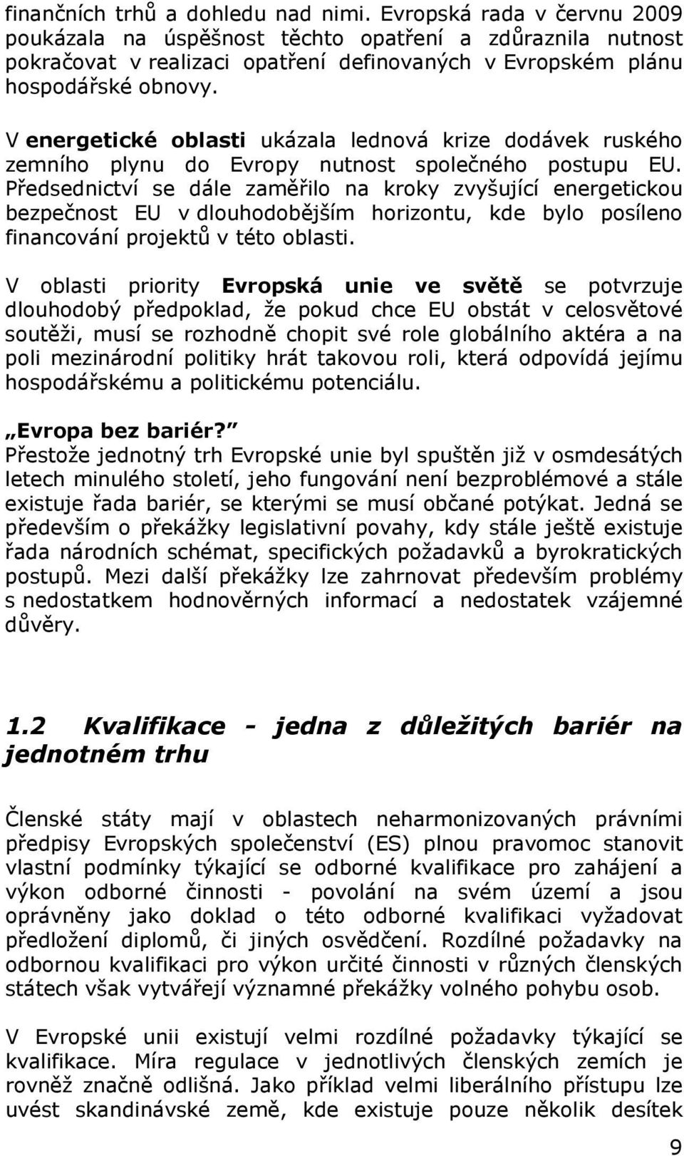 V energetické oblasti ukázala lednová krize dodávek ruského zemního plynu do Evropy nutnost společného postupu EU.