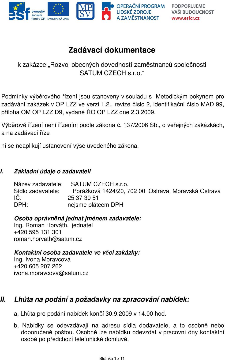 , o veřejných zakázkách, a na zadávací říze ní se neaplikují ustanovení výše uvedeného zákona. I. Základní údaje o zadavateli Název zadavatele: SATUM CZECH s.r.o. Sídlo zadavatele: Porážková 1424/20, 702 00 Ostrava, Moravská Ostrava IČ: 25 37 39 51 DPH: nejsme plátcem DPH Osoba oprávněná jednat jménem zadavatele: Ing.