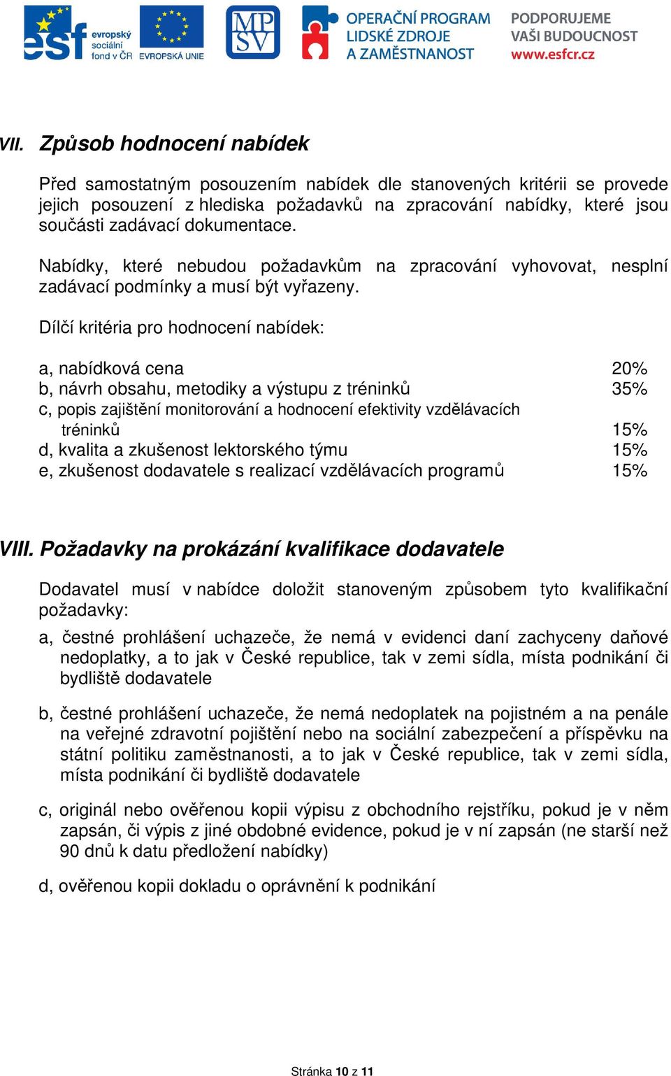 Dílčí kritéria pro hodnocení nabídek: a, nabídková cena 20% b, návrh obsahu, metodiky a výstupu z tréninků 35% c, popis zajištění monitorování a hodnocení efektivity vzdělávacích tréninků 15% d,