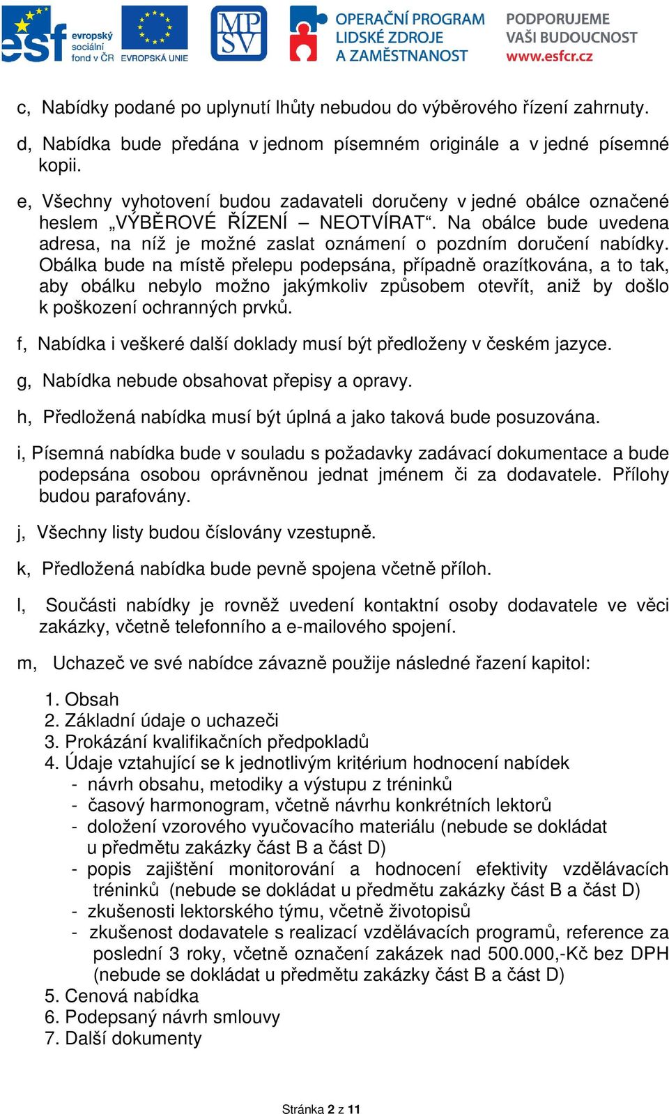 Obálka bude na místě přelepu podepsána, případně orazítkována, a to tak, aby obálku nebylo možno jakýmkoliv způsobem otevřít, aniž by došlo k poškození ochranných prvků.