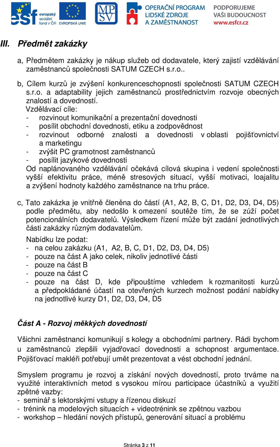 Vzdělávací cíle: - rozvinout komunikační a prezentační dovednosti - posílit obchodní dovednosti, etiku a zodpovědnost - rozvinout odborné znalosti a dovednosti v oblasti pojišťovnictví a marketingu -