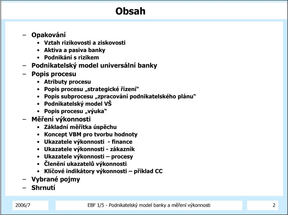 Základní měřítka úspěchu Koncept VBM pro tvorbu hodnoty Ukazatele výkonnosti - finance Ukazatele výkonnosti - zákazník Ukazatele výkonnosti procesy