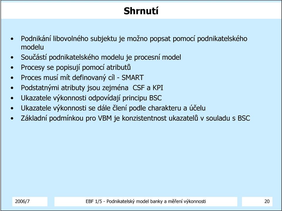 CSF a KPI Ukazatele výkonnosti odpovídají principu BSC Ukazatele výkonnosti se dále člení podle charakteru a účelu Základní