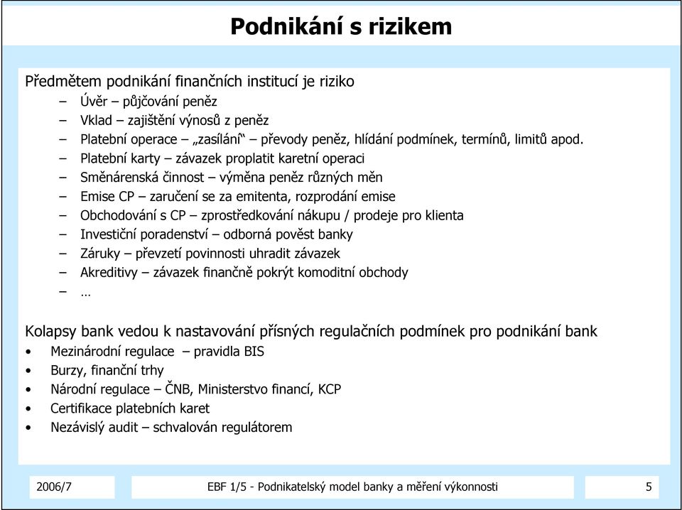 prodeje pro klienta Investiční poradenství odborná pověst banky Záruky převzetí povinnosti uhradit závazek Akreditivy závazek finančně pokrýt komoditní obchody Kolapsy bank vedou k nastavování