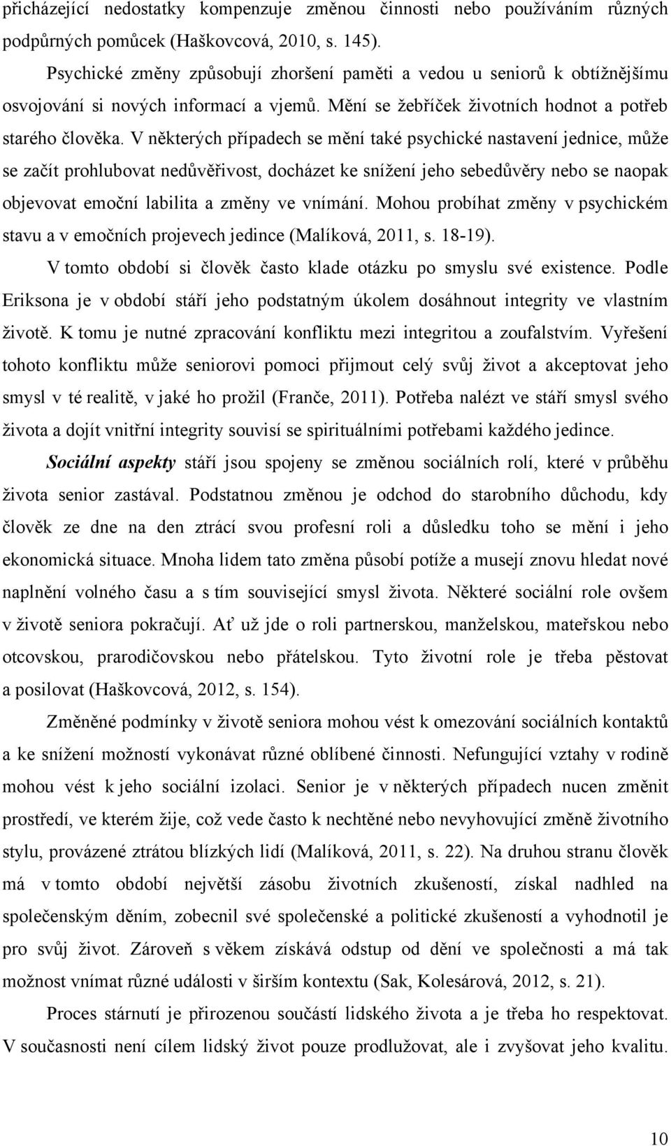 V některých případech se mění také psychické nastavení jednice, můţe se začít prohlubovat nedůvěřivost, docházet ke sníţení jeho sebedůvěry nebo se naopak objevovat emoční labilita a změny ve vnímání.