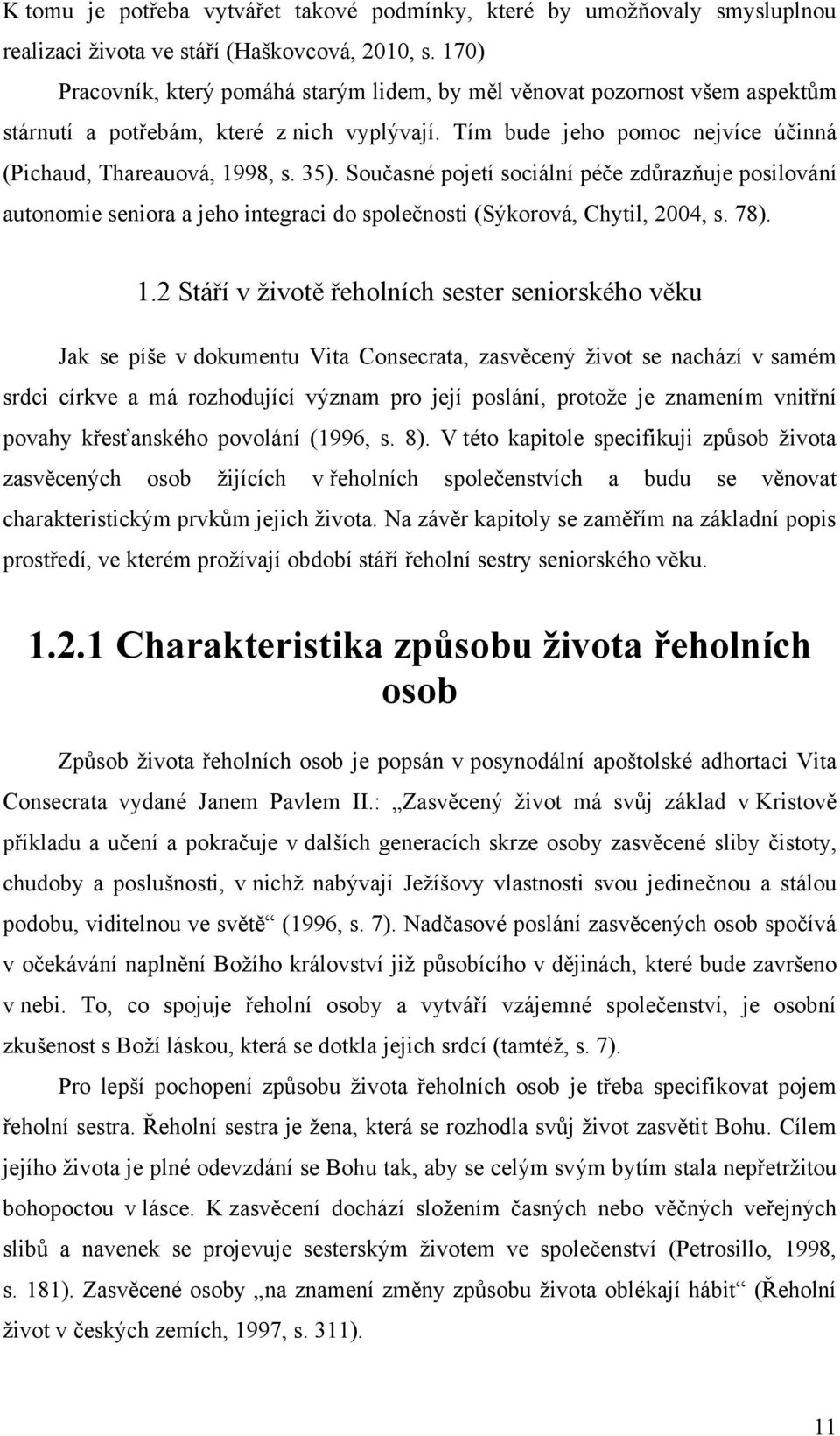 Současné pojetí sociální péče zdůrazňuje posilování autonomie seniora a jeho integraci do společnosti (Sýkorová, Chytil, 2004, s. 78). 1.