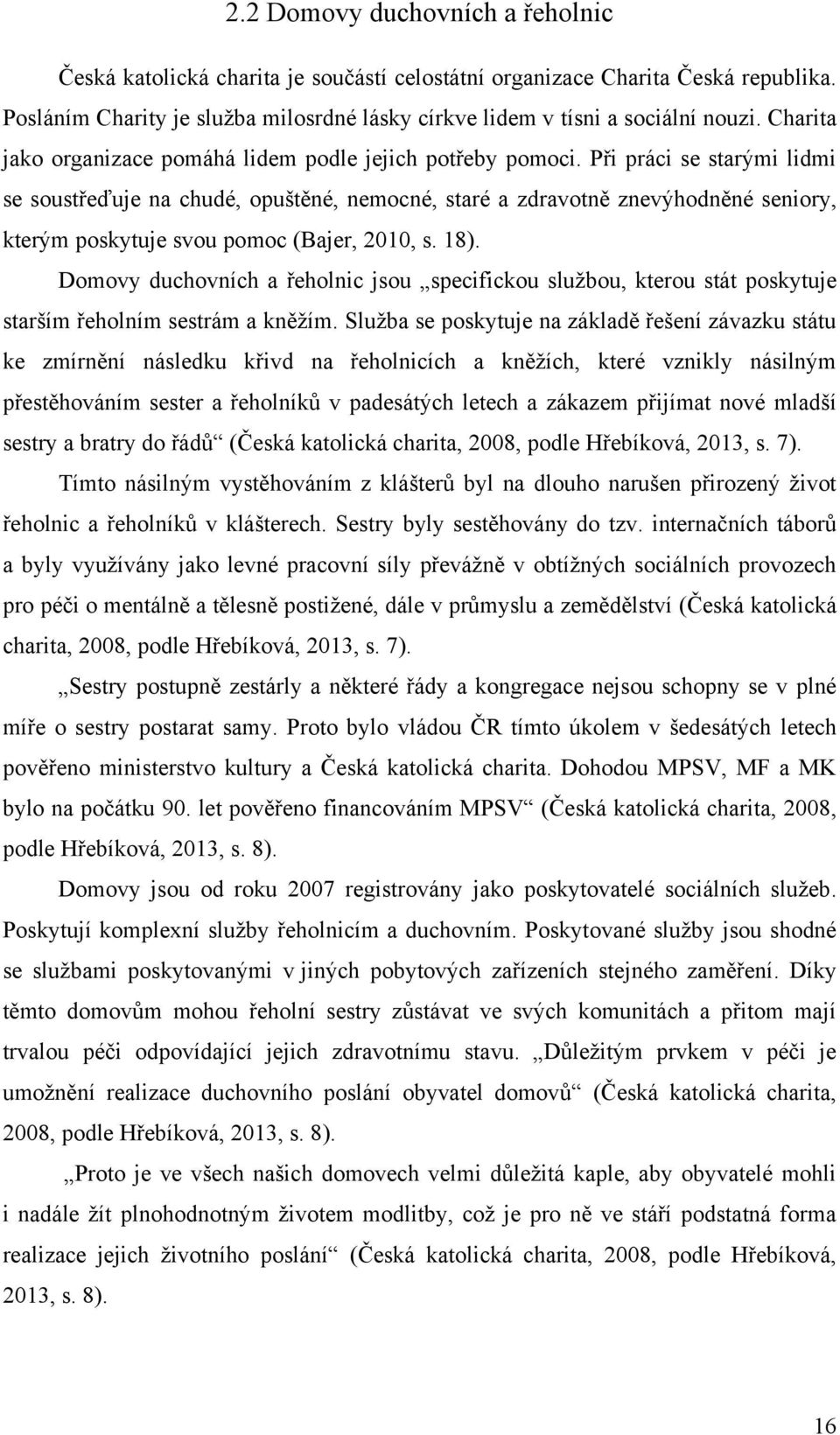 Při práci se starými lidmi se soustřeďuje na chudé, opuštěné, nemocné, staré a zdravotně znevýhodněné seniory, kterým poskytuje svou pomoc (Bajer, 2010, s. 18).