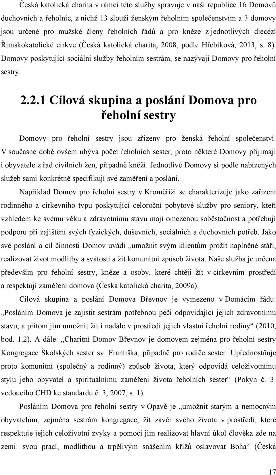 Domovy poskytující sociální sluţby řeholním sestrám, se nazývají Domovy pro řeholní sestry. 2.