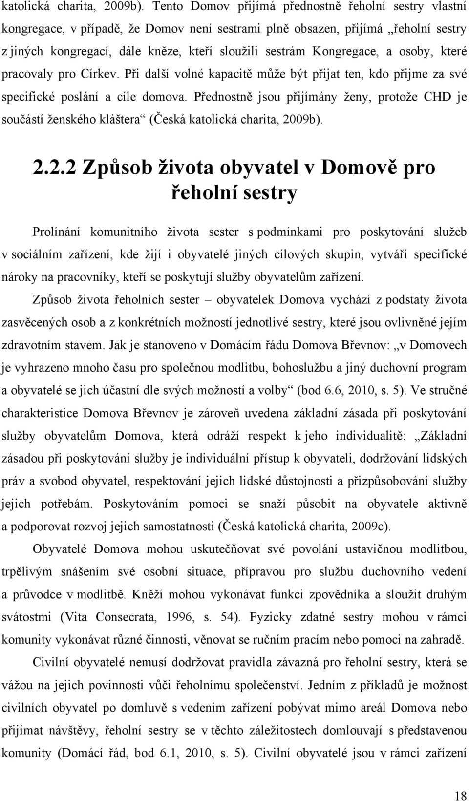 Kongregace, a osoby, které pracovaly pro Církev. Při další volné kapacitě můţe být přijat ten, kdo přijme za své specifické poslání a cíle domova.