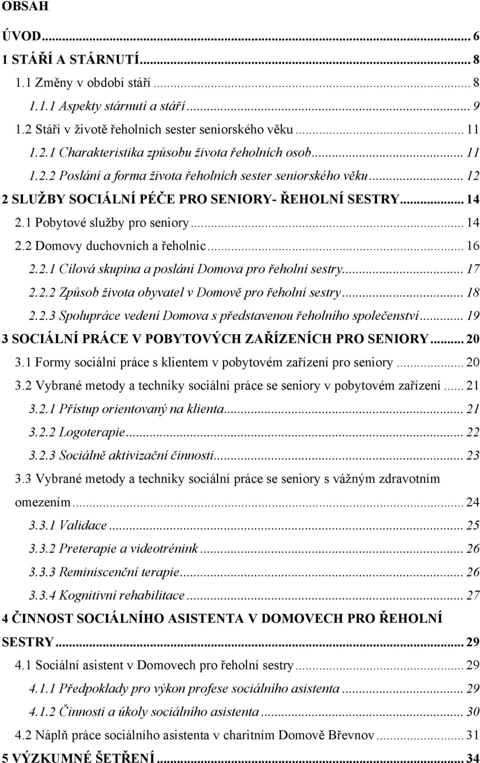 .. 16 2.2.1 Cílová skupina a poslání Domova pro řeholní sestry... 17 2.2.2 Způsob života obyvatel v Domově pro řeholní sestry... 18 2.2.3 Spolupráce vedení Domova s představenou řeholního společenství.