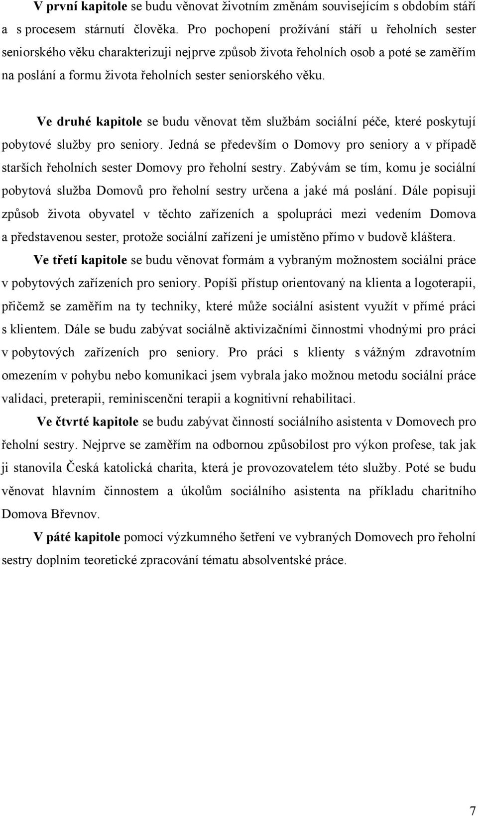 Ve druhé kapitole se budu věnovat těm sluţbám sociální péče, které poskytují pobytové sluţby pro seniory.