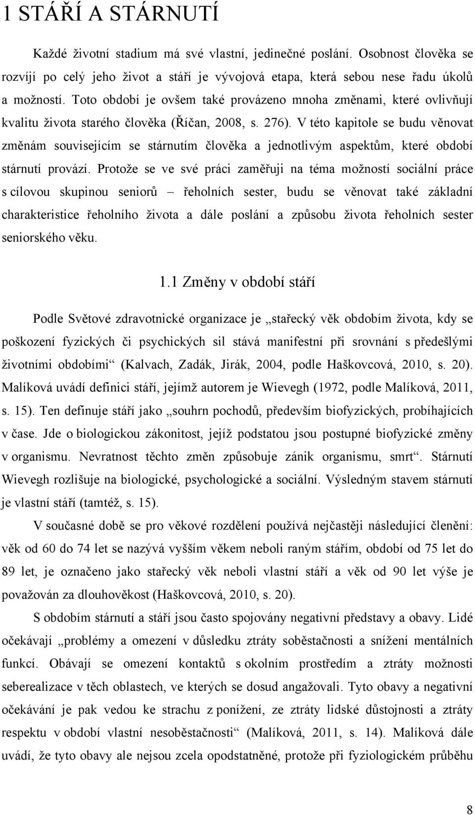 V této kapitole se budu věnovat změnám souvisejícím se stárnutím člověka a jednotlivým aspektům, které období stárnutí provází.