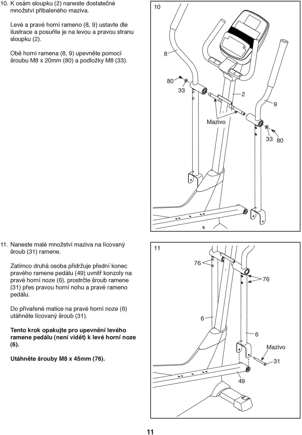 11 Zatímco druhá osoba přidržuje přední konec pravého ramene pedálu (49) uvnitř konzoly na pravé horní noze (6), prostrčte šroub ramene (31) přes pravou horní nohu a pravé rameno pedálu.