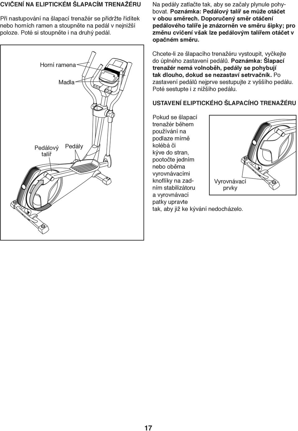 Doporučený směr otáčení pedálového talíře je znázorněn ve směru šipky; pro změnu cvičení však lze pedálovým talířem otáčet v opačném směru.