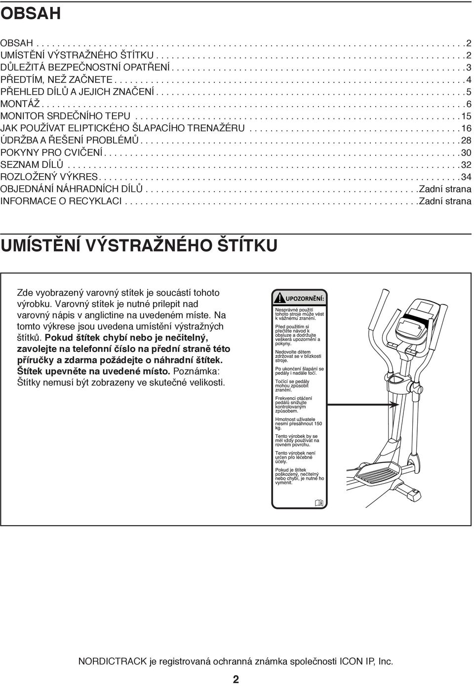 ................................................................................. 6 MONITOR SRDEČNÍHO TEPU............................................................... 15 JAK POUŽÍVAT ELIPTICKÉHO ŠLAPACÍHO TRENAŽÉRU.