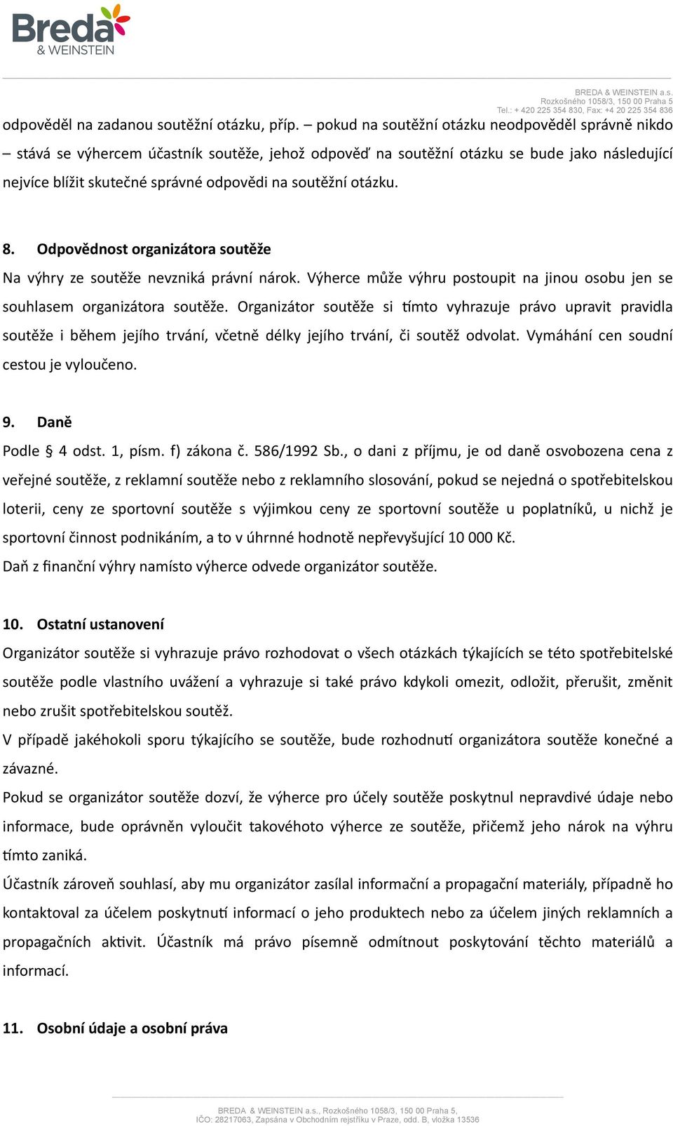 otázku. 8. Odpovědnost organizátora soutěže Na výhry ze soutěže nevzniká právní nárok. Výherce může výhru postoupit na jinou osobu jen se souhlasem organizátora soutěže.