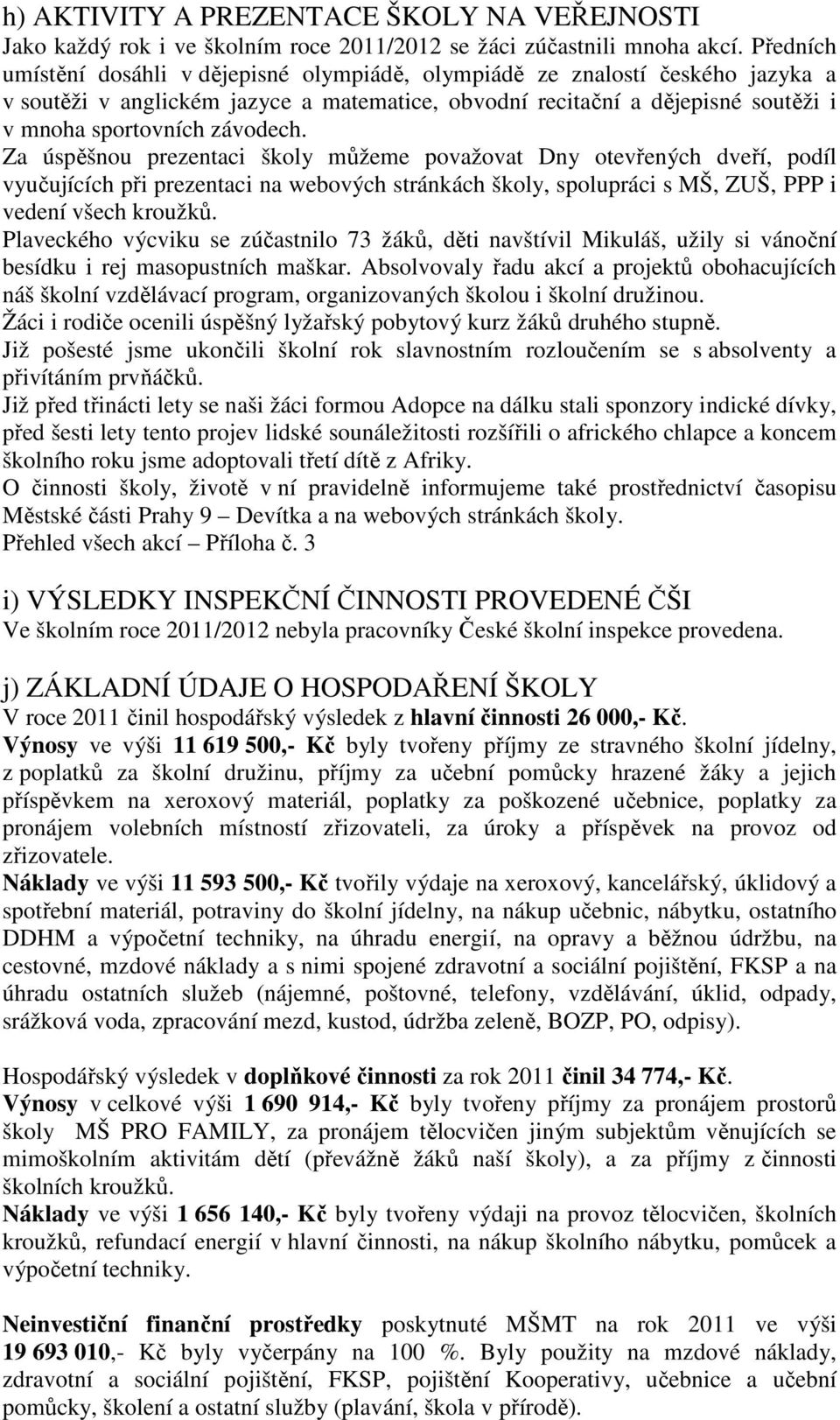 Za úspěšnou prezentaci školy můžeme považovat Dny otevřených dveří, podíl vyučujících při prezentaci na webových stránkách školy, spolupráci s MŠ, ZUŠ, PPP i vedení všech kroužků.