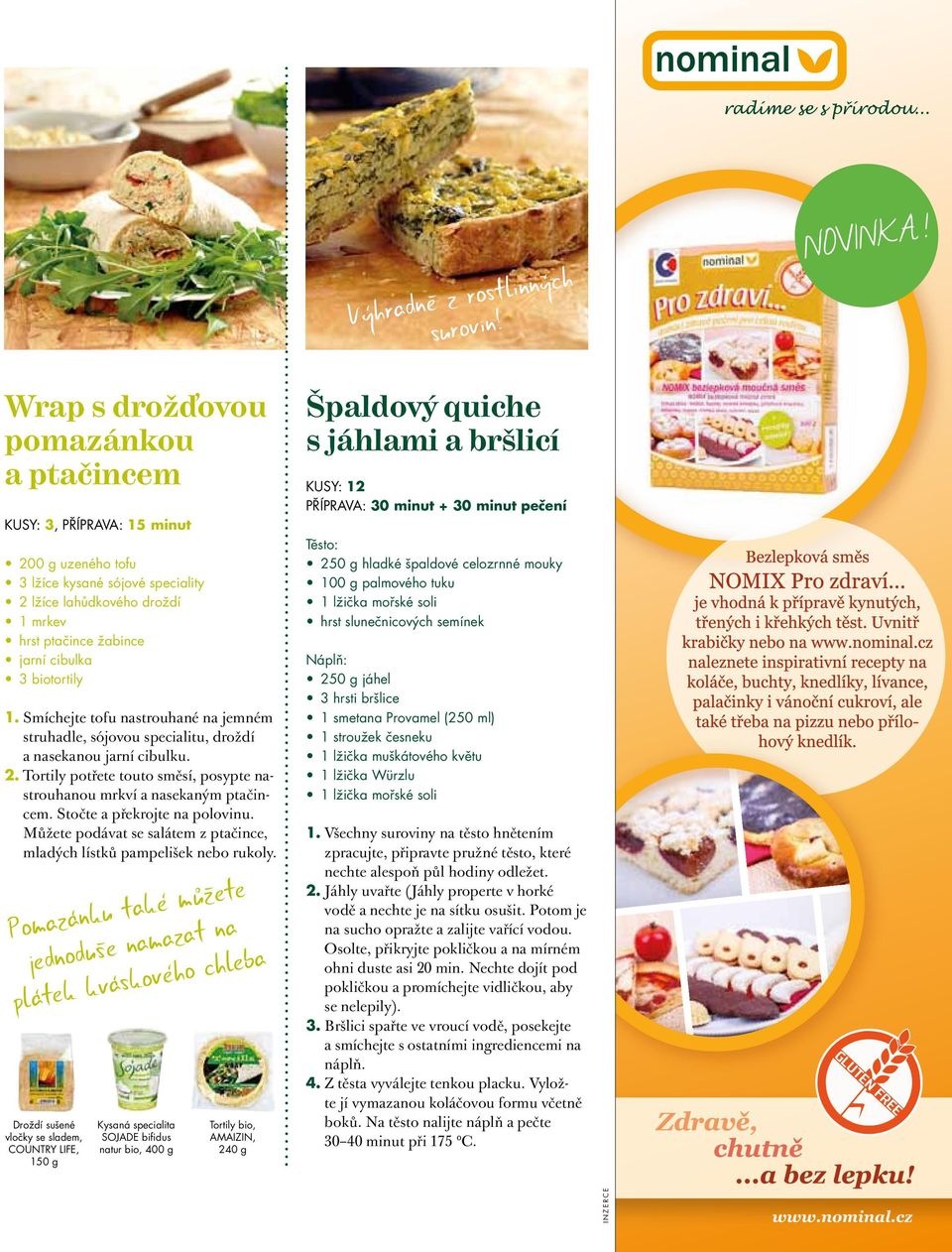 biotortily 1. Smíchejte tofu nastrouhané na jemném struhadle, sójovou specialitu, droždí a nasekanou jarní cibulku. 2. Tortily potřete touto směsí, posypte nastrouhanou mrkví a nasekaným ptačincem.