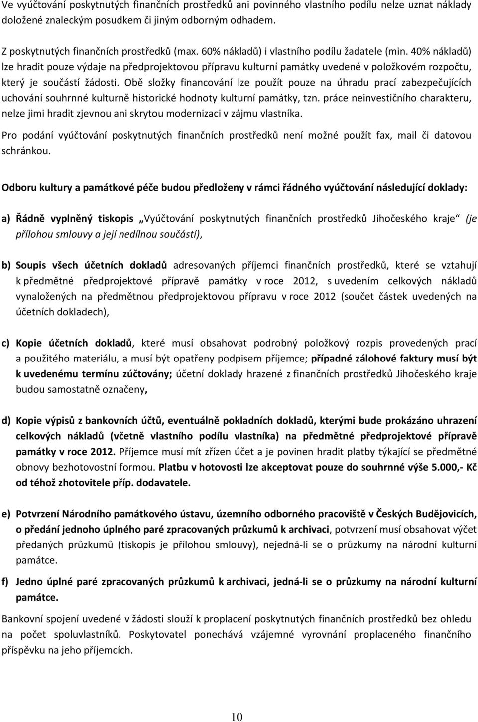 Obě složky financování lze použít pouze na úhradu prací zabezpečujících uchování souhrnné kulturně historické hodnoty kulturní památky, tzn.