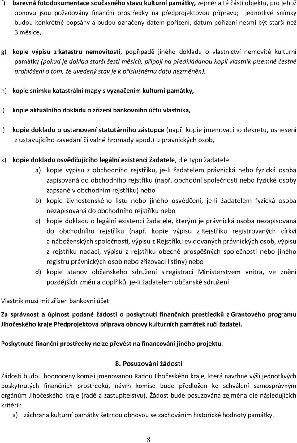 památky (pokud je doklad starší šesti měsíců, připojí na předkládanou kopii vlastník písemné čestné prohlášení o tom, že uvedený stav je k příslušnému datu nezměněn), h) kopie snímku katastrální mapy