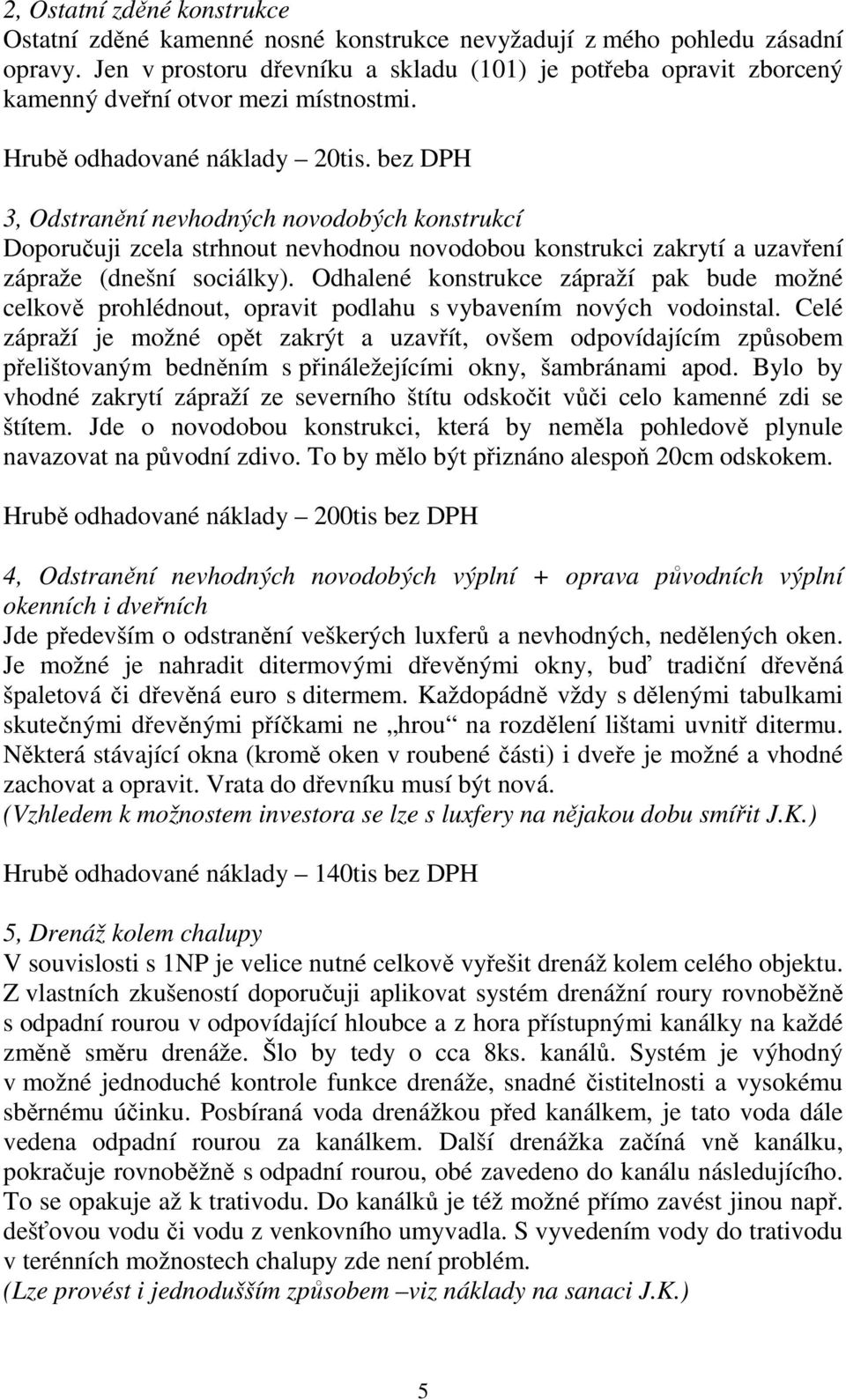 bez DPH 3, Odstranění nevhodných novodobých konstrukcí Doporučuji zcela strhnout nevhodnou novodobou konstrukci zakrytí a uzavření zápraže (dnešní sociálky).