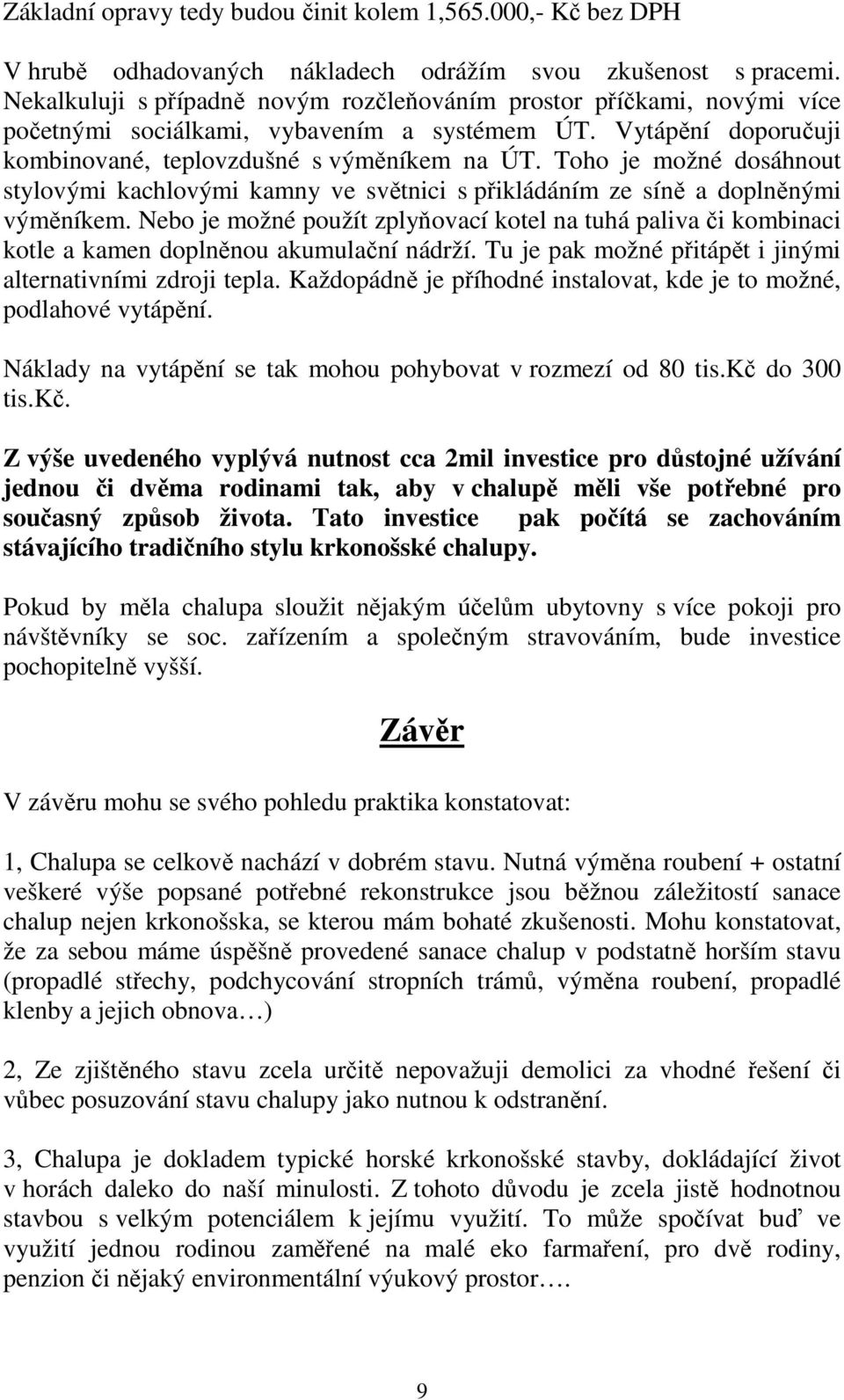 Toho je možné dosáhnout stylovými kachlovými kamny ve světnici s přikládáním ze síně a doplněnými výměníkem.