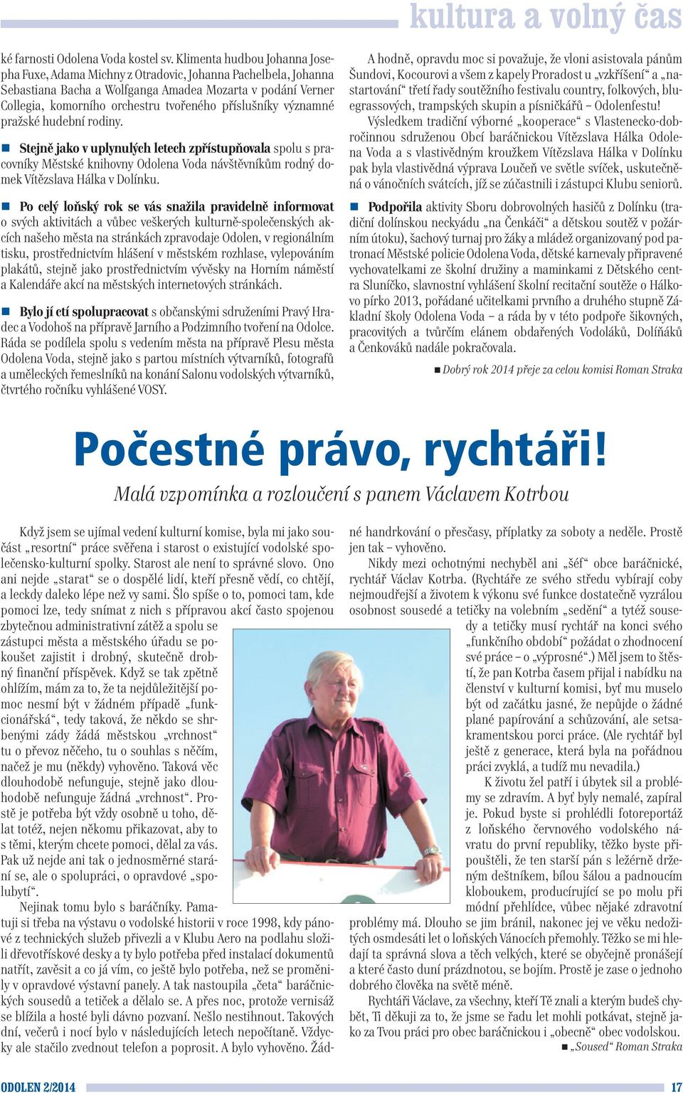 příslušníky významné pražské hudební rodiny. Stejně jako v uplynulých letech zpřístupňovala spolu s pracovníky Městské knihovny Odolena Voda návštěvníkům rodný domek Vítězslava Hálka v Dolínku.