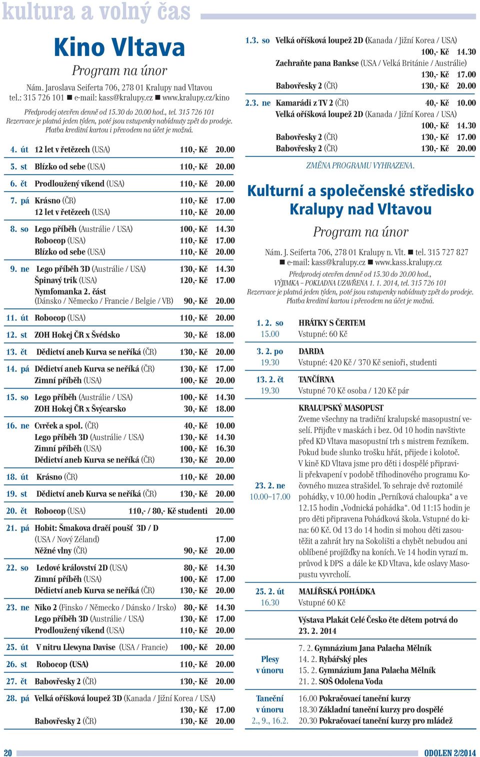 út 12 let v řetězech (USA) 110,- Kč 20.00 5. st Blízko od sebe (USA) 110,- Kč 20.00 6. čt Prodloužený víkend (USA) 110,- Kč 20.00 7. pá Krásno (ČR) 110,- Kč 17.00 12 let v řetězech (USA) 110,- Kč 20.