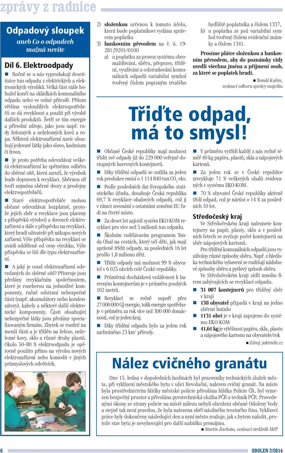 Šetří se tím energie a přírodní zdroje, jako jsou např. rudy železných a neželezných kovů a ropa. Některá elektrozařízení navíc obsahují jedovaté látky jako olovo, kadmium či freon.