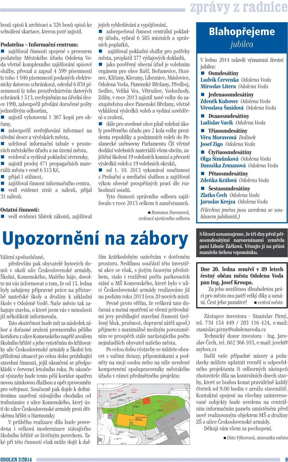 046 písemností podaných elektronicky datovou schránkou), odeslal 6 834 písemností (z toho prostřednictvím datových schránek 1 513, zveřejněním na úřední desce 199), zabezpečil předání doručené pošty