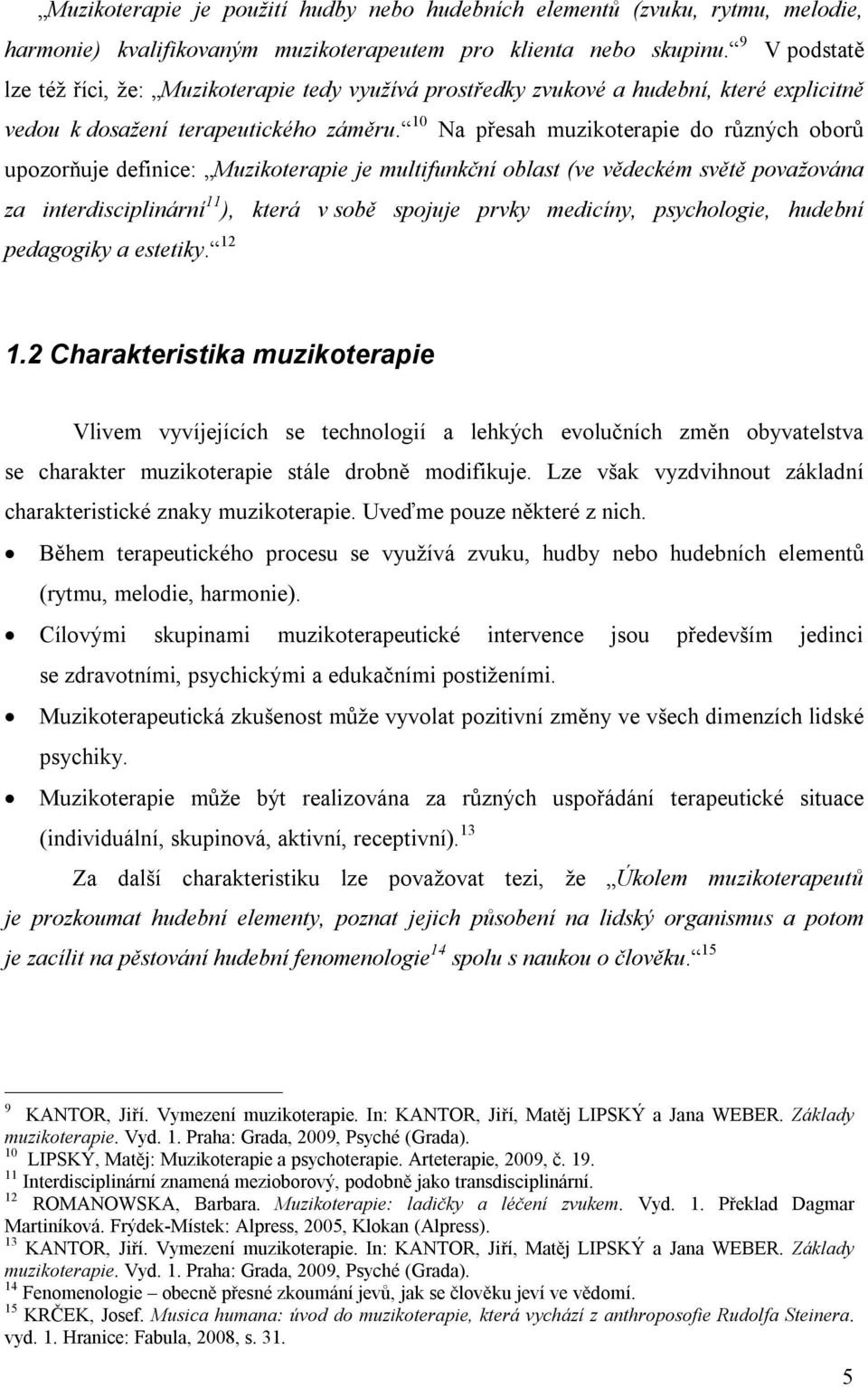 10 Na přesah muzikoterapie do různých oborů upozorňuje definice: Muzikoterapie je multifunkční oblast (ve vědeckém světě považována za interdisciplinární 11 ), která v sobě spojuje prvky medicíny,